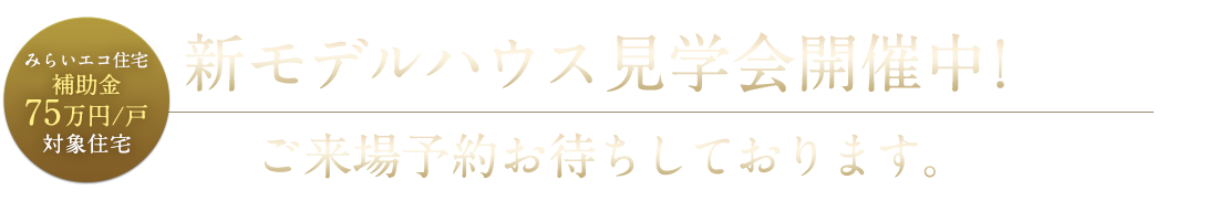 新モデルハウス見学会開催中！ご来場予約お待ちしております。
